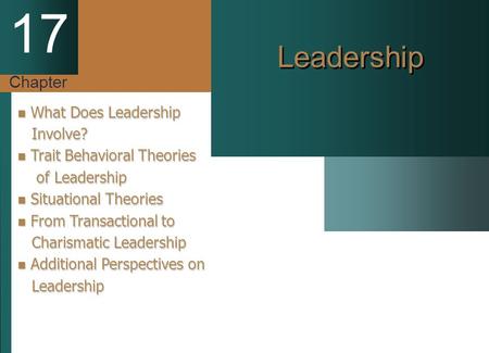 Chapter 17 Leadership What Does Leadership What Does Leadership Involve? Involve? Trait Behavioral Theories Trait Behavioral Theories of Leadership of.