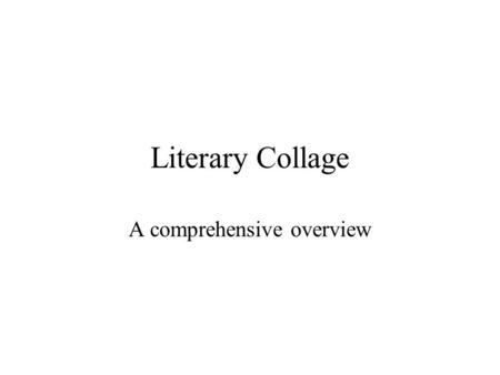 Literary Collage A comprehensive overview. Origin Literary Collage is rooted in the personal essay, which was established by Michel de Montagine. Essayer,