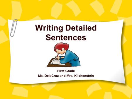 Writing Detailed Sentences First Grade Ms. DelaCruz and Mrs. Kilchenstein.