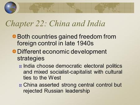 Chapter 22: China and India Both countries gained freedom from foreign control in late 1940s Different economic development strategies India choose democratic.