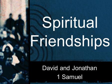 Spiritual Friendships David and Jonathan 1 Samuel.
