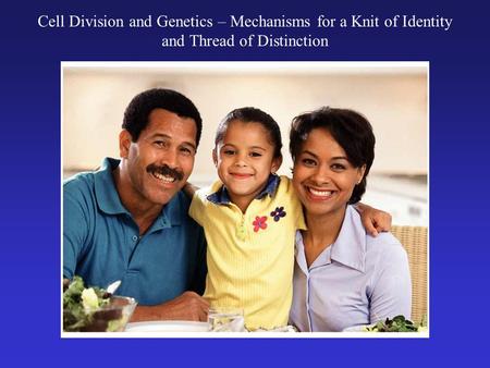 Cell Division and Genetics – Mechanisms for a Knit of Identity and Thread of Distinction.
