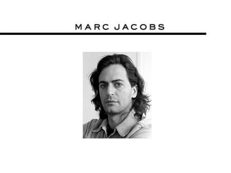 C H I L D H O O D D A YS Marc Jacobs is one of the most sort after and quirky New York fashion designers of the day. Born in New York on April 9, 1963.
