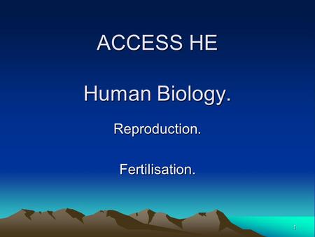 1 ACCESS HE Human Biology. Reproduction.Fertilisation.