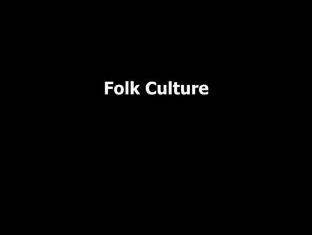 Folk Culture. Definition: Folk culture: cultural traits such as dress, dwellings, traditions, and institutions of usually small, traditional communities.