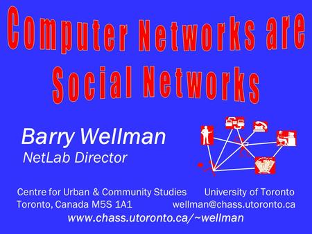 Barry Wellman NetLab Director Centre for Urban & Community Studies University of Toronto Toronto, Canada M5S