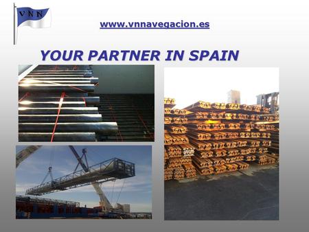 Www.vnnavegacion.es YOUR PARTNER IN SPAIN. www.vnnavegacion.es Ship Brokers Cargo Chartering & Project Cargoes.