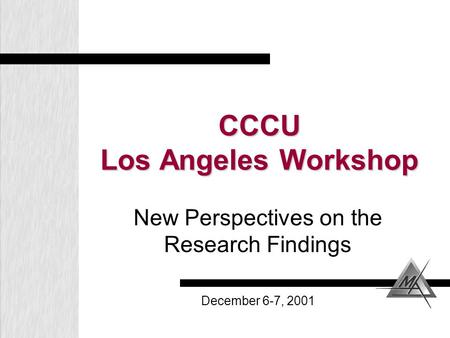 CCCU Los Angeles Workshop New Perspectives on the Research Findings December 6-7, 2001.