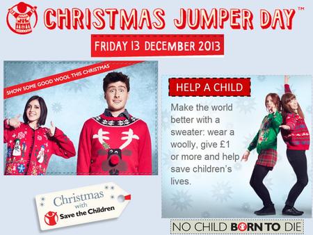 HELP A CHILD. What’s it all about? If you don’t want to wear a Christmas jumper, then you can pay £1 donation to wear any jumper other than your school.