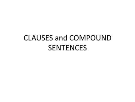 CLAUSES and COMPOUND SENTENCES. RULE ONE: A noun is a person, place or a thing. EXAMPLE: Grandpa EXAMPLE: Disneyland EXAMPLE: It RULE TWO: A verb is a.