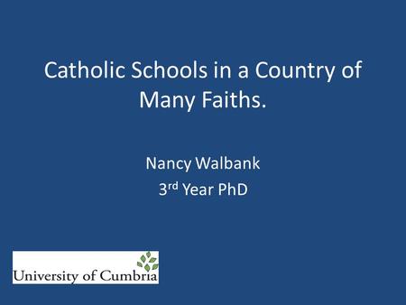 Catholic Schools in a Country of Many Faiths. Nancy Walbank 3 rd Year PhD.