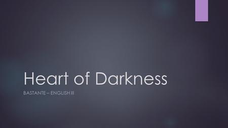 Heart of Darkness BASTANTE – ENGLISH III. Key Facts  Author: Joseph Conrad (1857-1924)  Written in 1899  Genre: Colonial/Quest Literature  Protagonist: