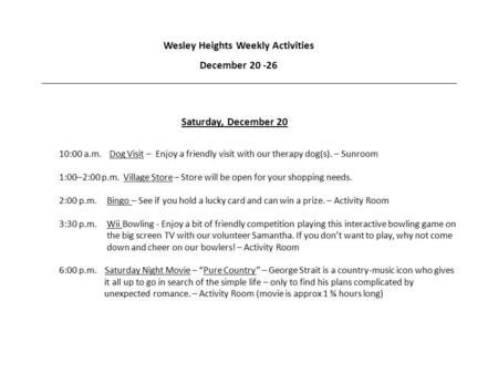 Wesley Heights Weekly Activities December 20 -26 Saturday, December 20 10:00 a.m. Dog Visit – Enjoy a friendly visit with our therapy dog(s). – Sunroom.