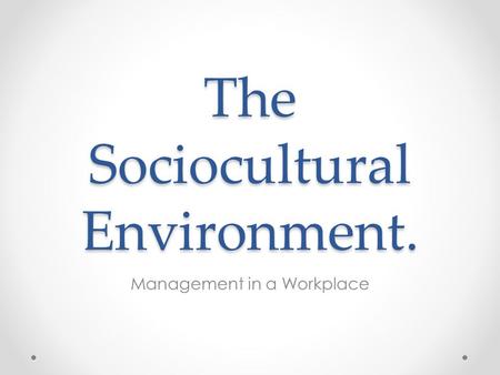 The Sociocultural Environment. Management in a Workplace.