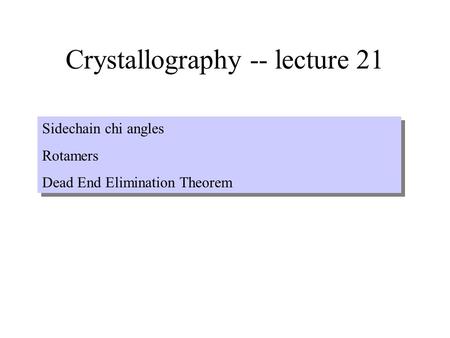 Crystallography -- lecture 21 Sidechain chi angles Rotamers Dead End Elimination Theorem Sidechain chi angles Rotamers Dead End Elimination Theorem.