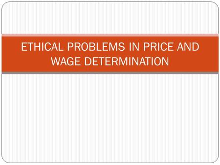 ETHICAL PROBLEMS IN PRICE AND WAGE DETERMINATION