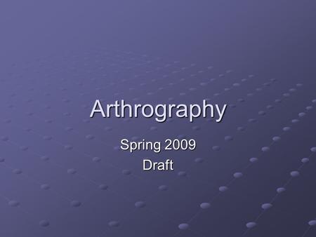 Arthrography Spring 2009 Draft.