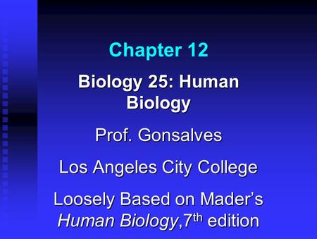Chapter 12 Biology 25: Human Biology Prof. Gonsalves