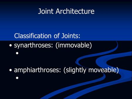 Joint Architecture Classification of Joints: synarthroses: (immovable)