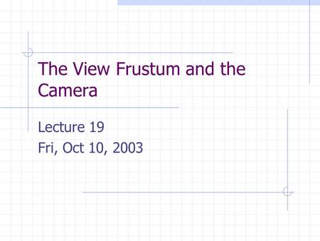 The View Frustum and the Camera Lecture 19 Fri, Oct 10, 2003.