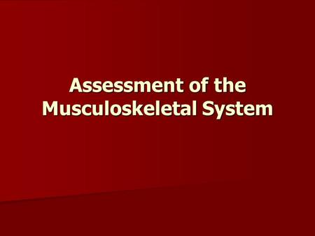 Assessment of the Musculoskeletal System. Skeletal System Bone types Bone types –Long bones, such as the femur, are cylindric with rounded ends; they.