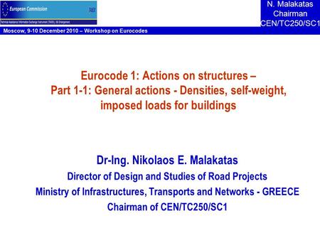 Moscow, 9-10 December 2010 – Workshop on Eurocodes N. Malakatas Chairman CEN/TC250/SC1 Eurocode 1: Actions on structures – Part 1-1: General actions -