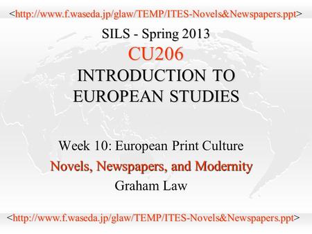 SILS - Spring 2013 CU206 INTRODUCTION TO EUROPEAN STUDIES Week 10: European Print Culture Novels, Newspapers, and Modernity Graham Law