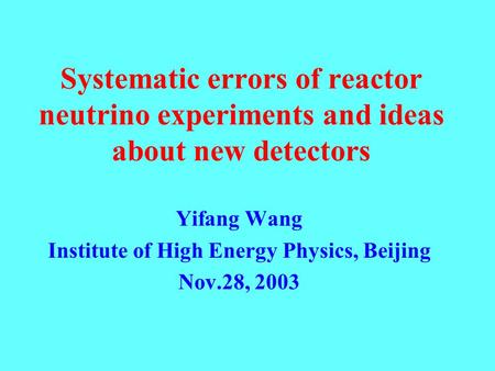 Systematic errors of reactor neutrino experiments and ideas about new detectors Yifang Wang Institute of High Energy Physics, Beijing Nov.28, 2003.