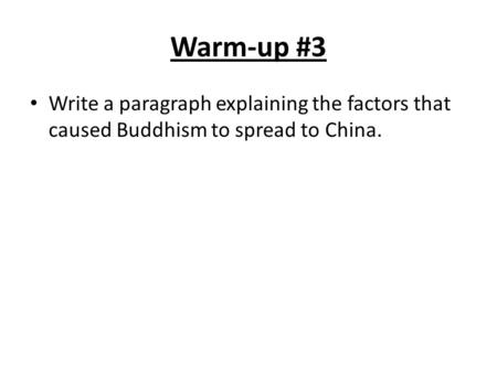 Warm-up #3 Write a paragraph explaining the factors that caused Buddhism to spread to China.
