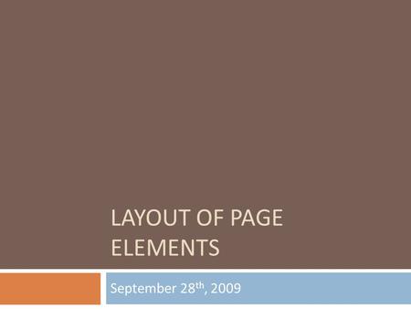 LAYOUT OF PAGE ELEMENTS September 28 th, 2009. PATTERNS Common ways to use the Layout Elements of Visual Hierarchy, Visual Flow, Grouping and Alignment,