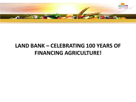 LAND BANK – CELEBRATING 100 YEARS OF FINANCING AGRICULTURE!