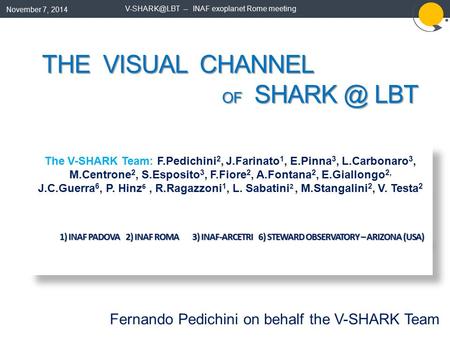 The V-SHARK Team: F.Pedichini 2, J.Farinato 1, E.Pinna 3, L.Carbonaro 3, M.Centrone 2, S.Esposito 3, F.Fiore 2, A.Fontana 2, E.Giallongo 2, J.C.Guerra.