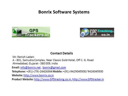 Bonrix Software Systems Contact Details Mr. Renish Ladani A - 801, Samudra Complex, Near Classic Gold Hotel, Off C. G. Road Ahmedabad, Gujarat - 380 009,