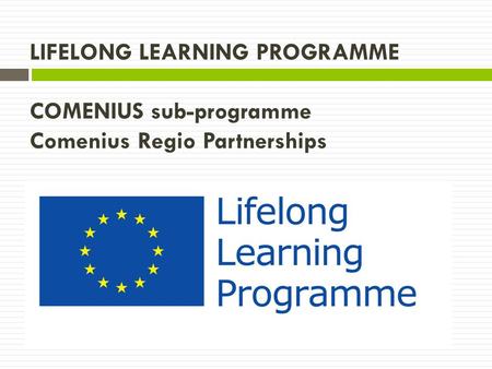 LIFELONG LEARNING PROGRAMME COMENIUS sub-programme Comenius Regio Partnerships.