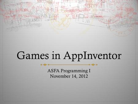 Games in AppInventor ASFA Programming I November 14, 2012.