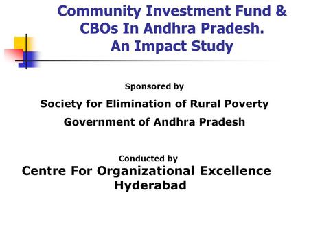 Community Investment Fund & CBOs In Andhra Pradesh. An Impact Study Sponsored by Society for Elimination of Rural Poverty Government of Andhra Pradesh.
