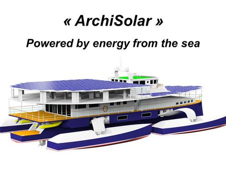 « ArchiSolar » Powered by energy from the sea. For the moment, solar boats are powered only by solar cells, with low efficiency. © Turanor Planet Solar.