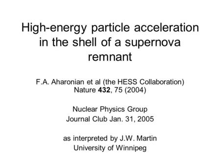 High-energy particle acceleration in the shell of a supernova remnant F.A. Aharonian et al (the HESS Collaboration) Nature 432, 75 (2004) Nuclear Physics.
