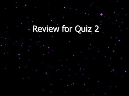 Review for Quiz 2. Outline of Part 2 Properties of Stars  Distances, luminosities, spectral types, temperatures, sizes  Binary stars, methods of estimating.