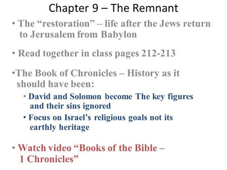 Chapter 9 – The Remnant The “restoration” – life after the Jews return to Jerusalem from Babylon Read together in class pages 212-213 The Book of Chronicles.