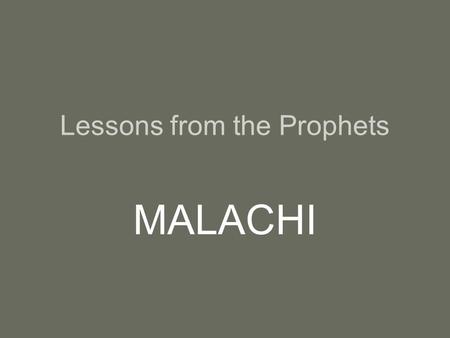 Lessons from the Prophets MALACHI. Series on the Minor Prophets Joel –God will punish us. –God will forgive us if we repent. –We will stand before God.