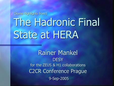 The Hadronic Final State at HERA Rainer Mankel DESY for the ZEUS & H1 collaborations C2CR Conference Prague 9-Sep-2005 9-Sep-2005 (Some Highlights from)