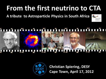 From the first neutrino to CTA A tribute to Astroparticle Physics in South Africa Christian Spiering, DESY Cape Town, April 17, 2012.