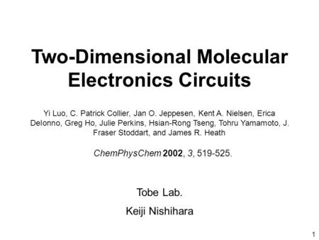 Two-Dimensional Molecular Electronics Circuits Yi Luo, C. Patrick Collier, Jan O. Jeppesen, Kent A. Nielsen, Erica DeIonno, Greg Ho, Julie Perkins, Hsian-Rong.