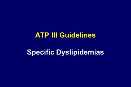 ATP III Guidelines Specific Dyslipidemias. 2 Specific Dyslipidemias: Very High LDL Cholesterol (  190 mg/dL) Causes and Diagnosis Genetic disorders –Monogenic.