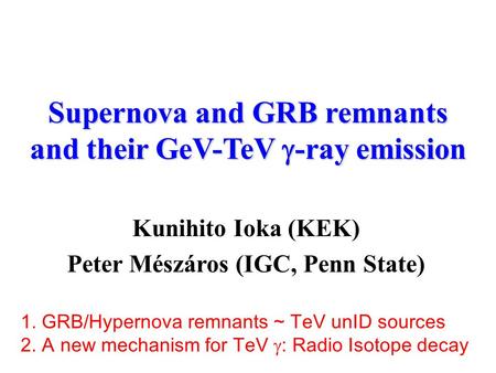 Supernova and GRB remnants and their GeV-TeV  -ray emission Kunihito Ioka (KEK) Peter Mészáros (IGC, Penn State) 1. GRB/Hypernova remnants ~ TeV unID.