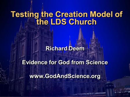 Testing the Creation Model of the LDS Church Richard Deem Evidence for God from Science www.GodAndScience.org Richard Deem Evidence for God from Science.