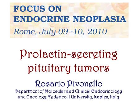 Prolactin-secreting pituitary tumors Rosario Pivonello Department of Molecular and Clinical Endocrinology and Oncology, Federico II University, Naples,