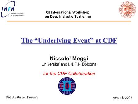 Niccolo’ Moggi XII DIS April 15 2004 The “Underlying Event” at CDF Niccolo’ Moggi Universita’ and I.N.F.N, Bologna for the CDF Collaboration April 15,