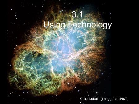 3.1 Using Technology Crab Nebula (Image from HST).